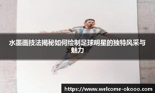 水墨画技法揭秘如何绘制足球明星的独特风采与魅力