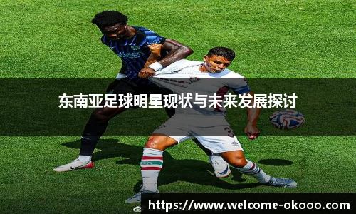 东南亚足球明星现状与未来发展探讨